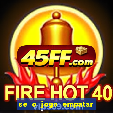 se o jogo empatar hoje quem ganha